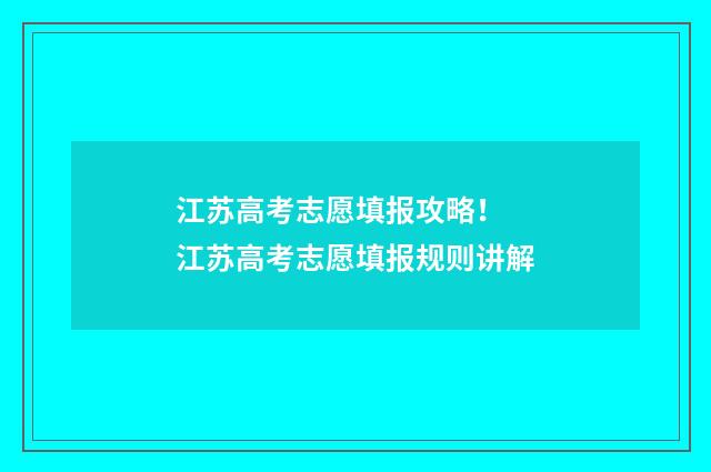 江苏高考志愿填报攻略！ 江苏高考志愿填报规则讲解