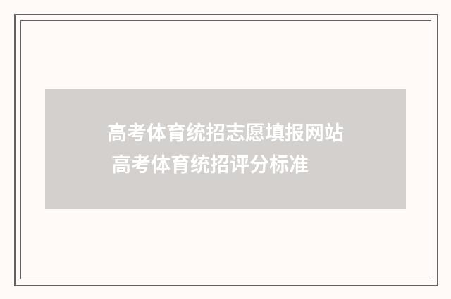 高考体育统招志愿填报网站 高考体育统招评分标准