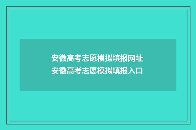 安微高考志愿模拟填报网址 安徽高考志愿模拟填报入口