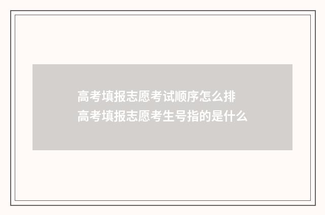 高考填报志愿考试顺序怎么排 高考填报志愿考生号指的是什么