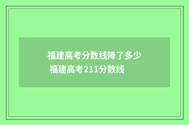 福建高考分数线降了多少 福建高考211分数线