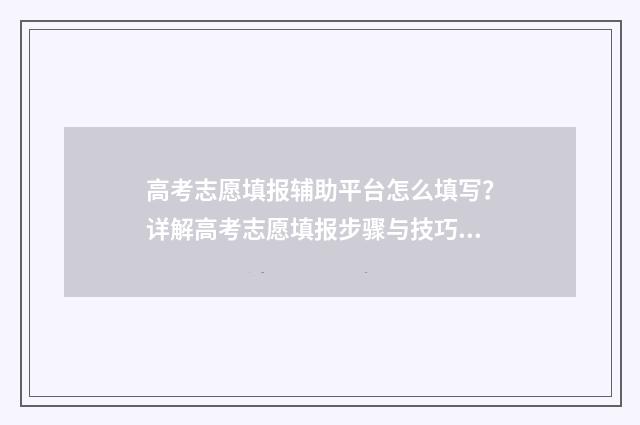 高考志愿填报辅助平台怎么填写？详解高考志愿填报步骤与技巧 高考志愿填报辅导来了