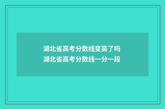 湖北省高考分数线变高了吗 湖北省高考分数线一分一段