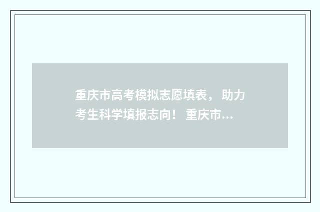 重庆市高考模拟志愿填表， 助力考生科学填报志向！ 重庆市高考模拟填报