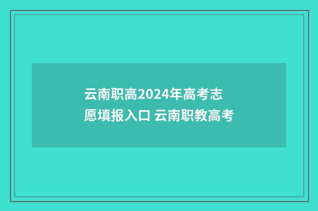 云南职高2024年高考志愿填报入口 云南职教高考