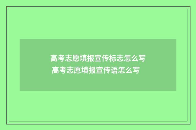 高考志愿填报宣传标志怎么写 高考志愿填报宣传语怎么写