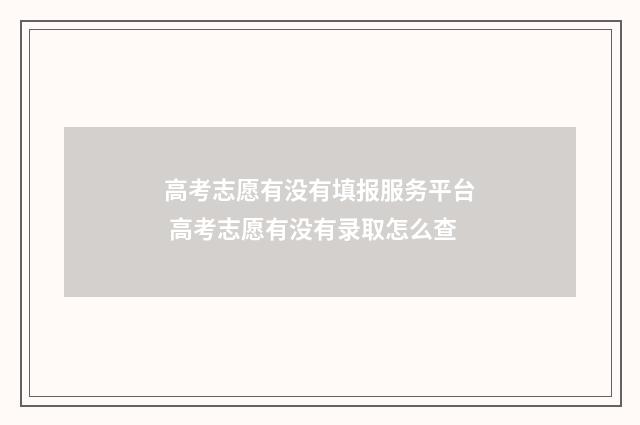 高考志愿有没有填报服务平台 高考志愿有没有录取怎么查