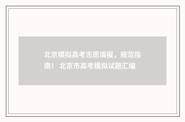 北京模拟高考志愿填报，规范指南！ 北京市高考模拟试题汇编
