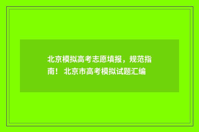 北京模拟高考志愿填报，规范指南！ 北京市高考模拟试题汇编