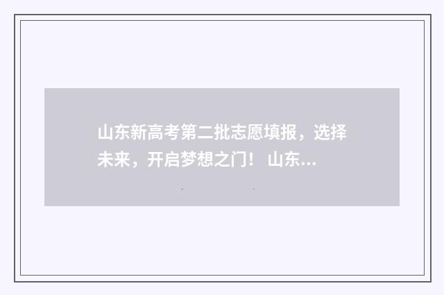 山东新高考第二批志愿填报，选择未来，开启梦想之门！ 山东新高考二模式卷英语答案