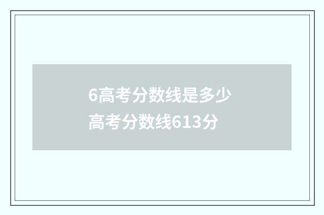 6高考分数线是多少 高考分数线613分