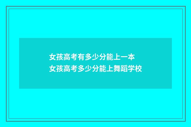 女孩高考有多少分能上一本 女孩高考多少分能上舞蹈学校