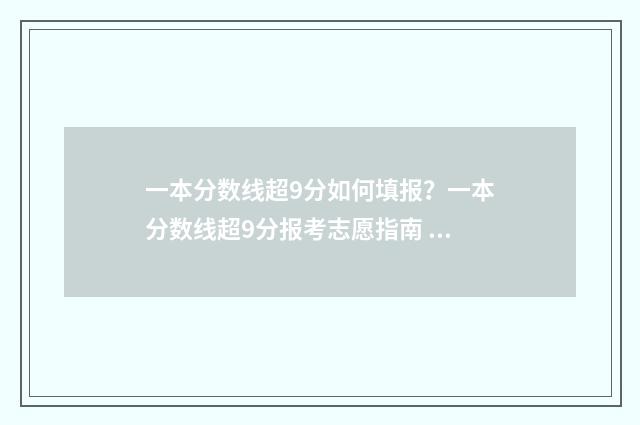 一本分数线超9分如何填报？一本分数线超9分报考志愿指南 一本分数线超90分
