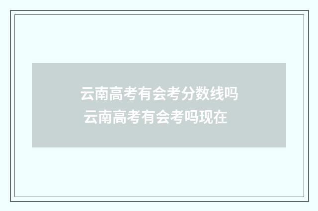 云南高考有会考分数线吗 云南高考有会考吗现在
