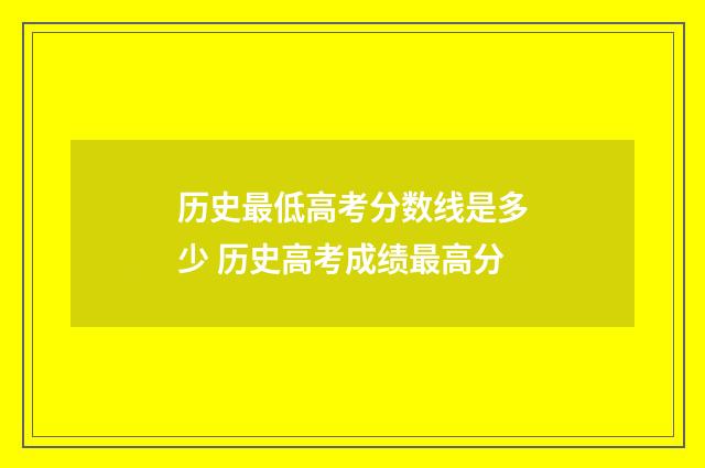 历史最低高考分数线是多少 历史高考成绩最高分