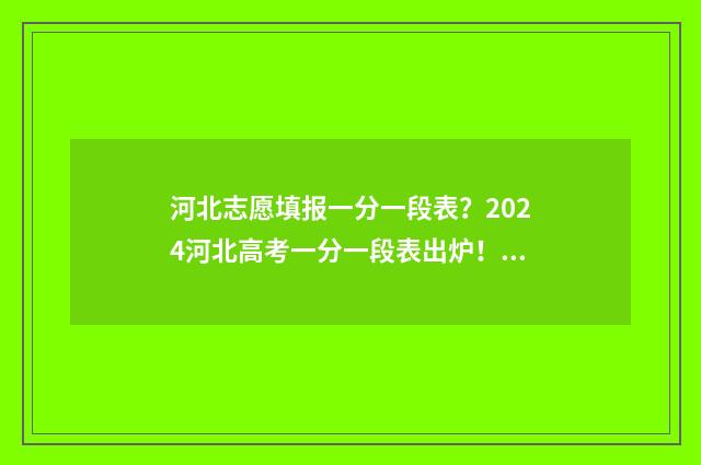 河北志愿填报一分一段表？2024河北高考一分一段表出炉！ 河北志愿填报一键导入