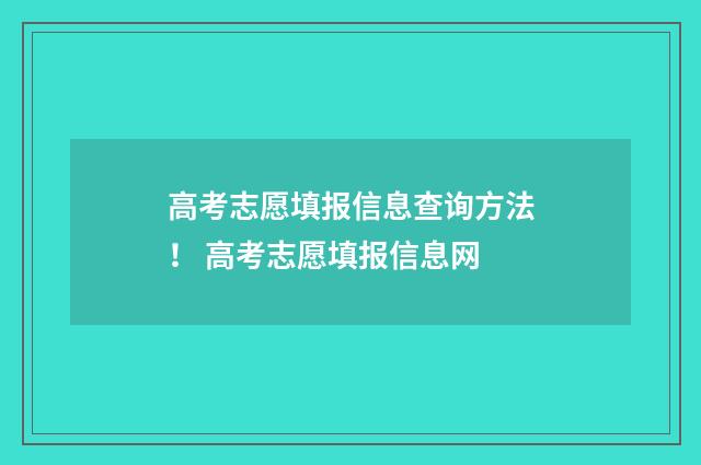 高考志愿填报信息查询方法！ 高考志愿填报信息网