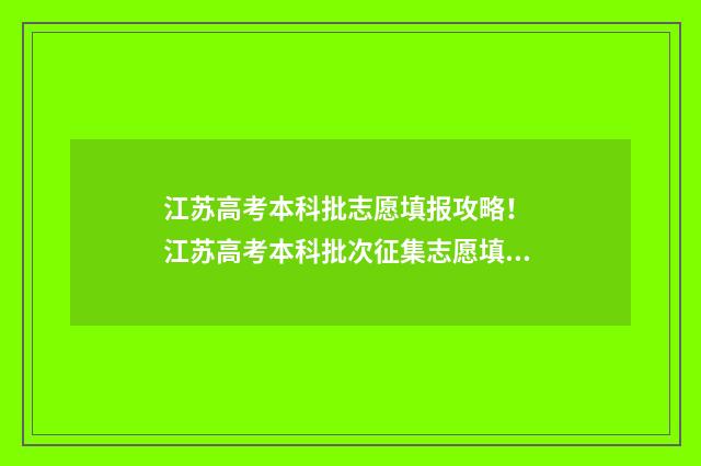 江苏高考本科批志愿填报攻略！ 江苏高考本科批次征集志愿填报时间