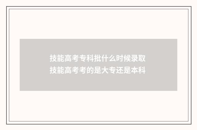 技能高考专科批什么时候录取 技能高考考的是大专还是本科