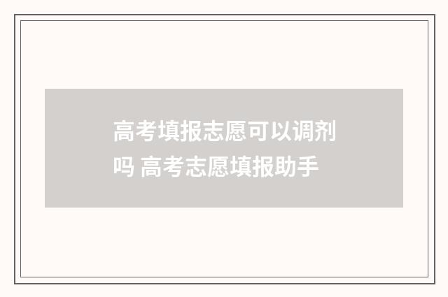 高考填报志愿可以调剂吗 高考志愿填报助手