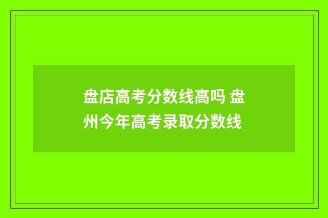 盘店高考分数线高吗 盘州今年高考录取分数线