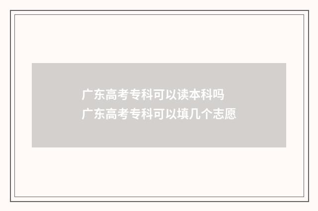 广东高考专科可以读本科吗 广东高考专科可以填几个志愿