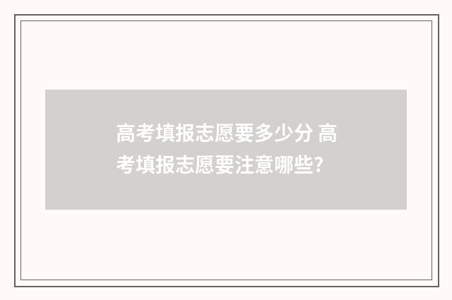 高考填报志愿要多少分 高考填报志愿要注意哪些?