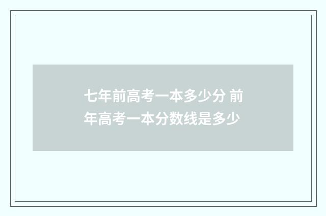 七年前高考一本多少分 前年高考一本分数线是多少