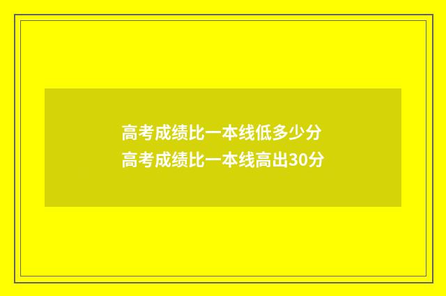 高考成绩比一本线低多少分 高考成绩比一本线高出30分
