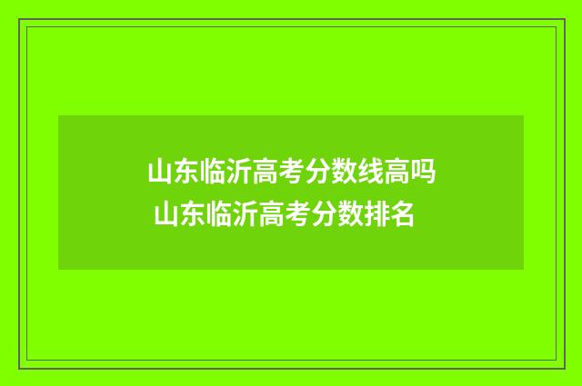 山东临沂高考分数线高吗 山东临沂高考分数排名