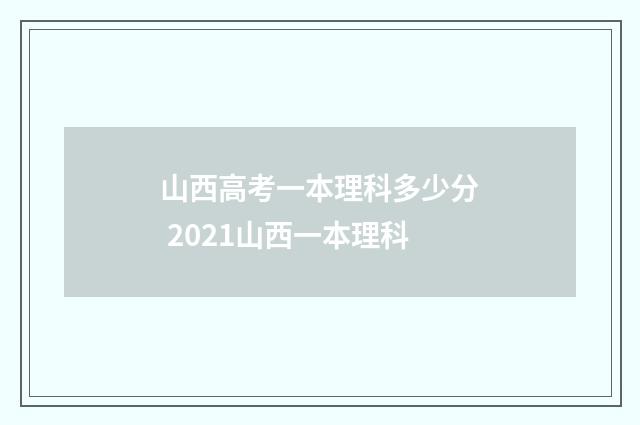 山西高考一本理科多少分 2021山西一本理科