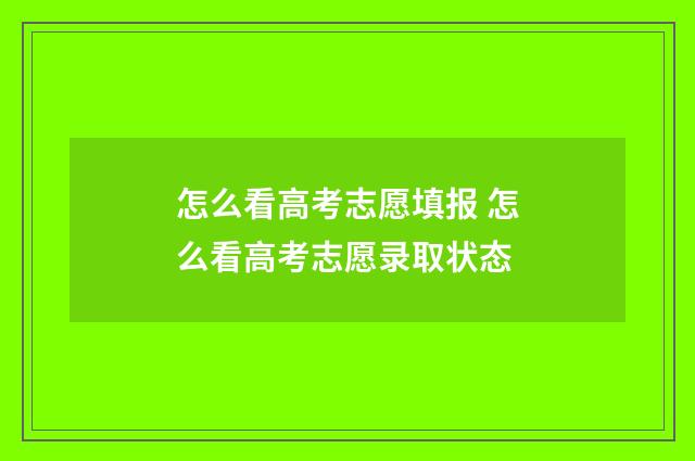 怎么看高考志愿填报 怎么看高考志愿录取状态