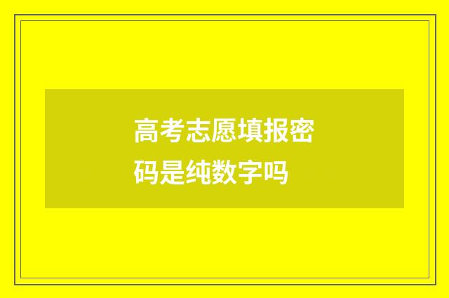 高考志愿填报密码是纯数字吗