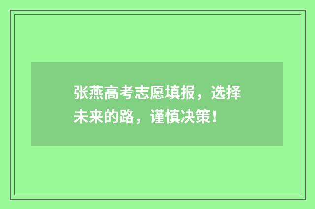 张燕高考志愿填报，选择未来的路，谨慎决策！
