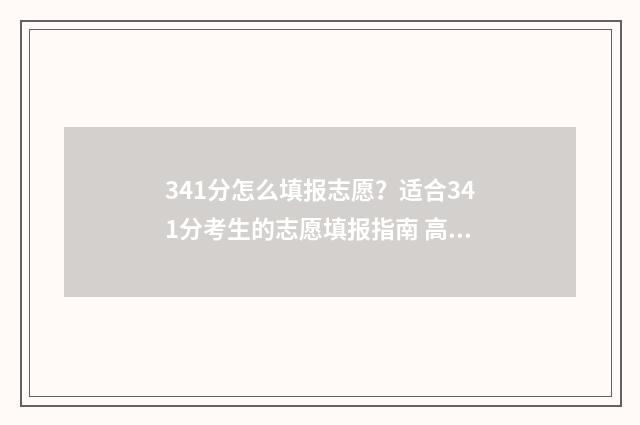 341分怎么填报志愿？适合341分考生的志愿填报指南 高考志愿34是什么