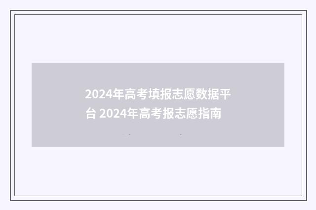 2024年高考填报志愿数据平台 2024年高考报志愿指南