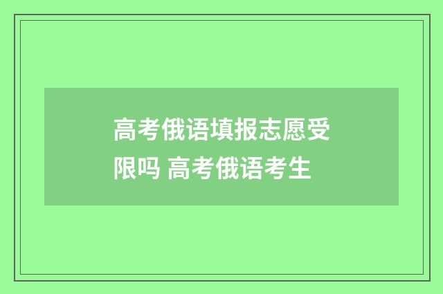 高考俄语填报志愿受限吗 高考俄语考生