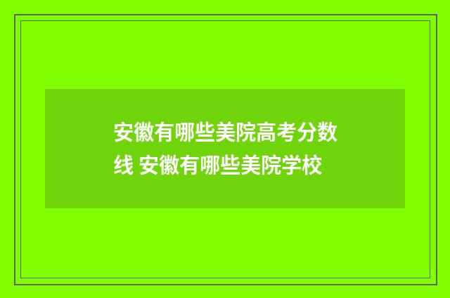 安徽有哪些美院高考分数线 安徽有哪些美院学校