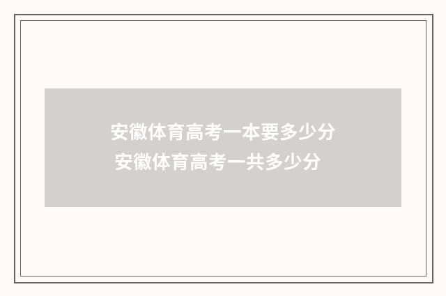 安徽体育高考一本要多少分 安徽体育高考一共多少分