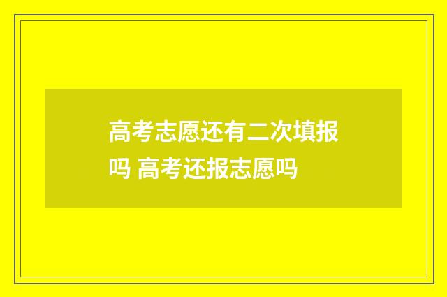高考志愿还有二次填报吗 高考还报志愿吗