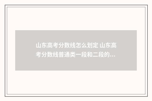 山东高考分数线怎么划定 山东高考分数线普通类一段和二段的区别