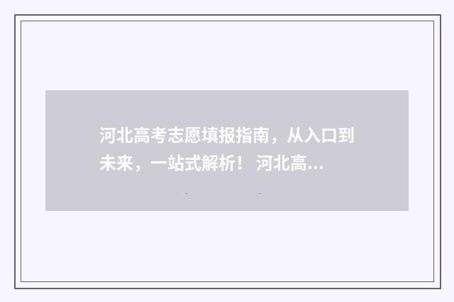 河北高考志愿填报指南，从入口到未来，一站式解析！ 河北高考志愿填报表