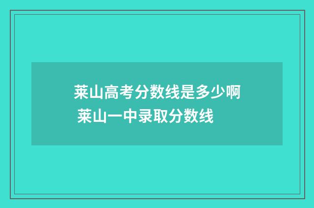 莱山高考分数线是多少啊 莱山一中录取分数线