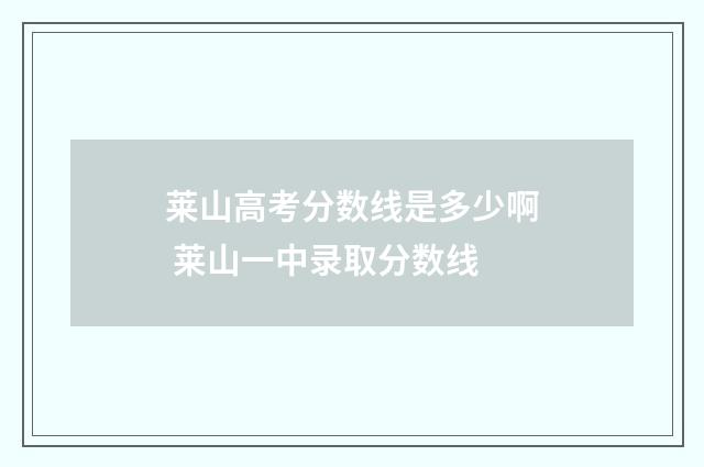 莱山高考分数线是多少啊 莱山一中录取分数线