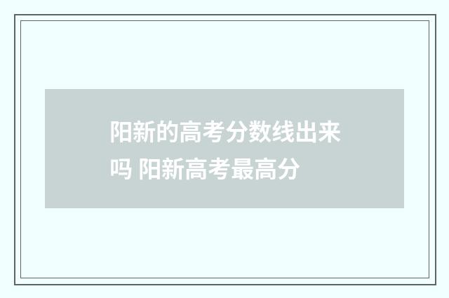 阳新的高考分数线出来吗 阳新高考最高分