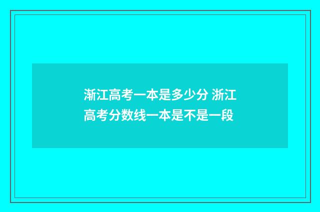 渐江高考一本是多少分 浙江高考分数线一本是不是一段