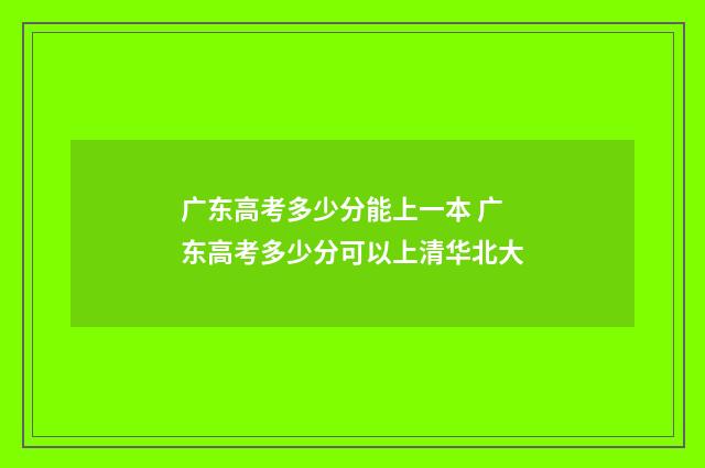 广东高考多少分能上一本 广东高考多少分可以上清华北大
