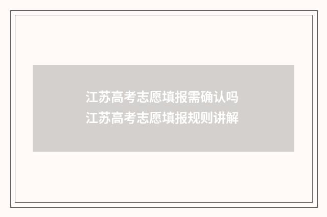 江苏高考志愿填报需确认吗 江苏高考志愿填报规则讲解
