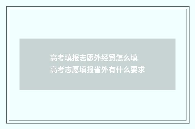 高考填报志愿外经贸怎么填 高考志愿填报省外有什么要求