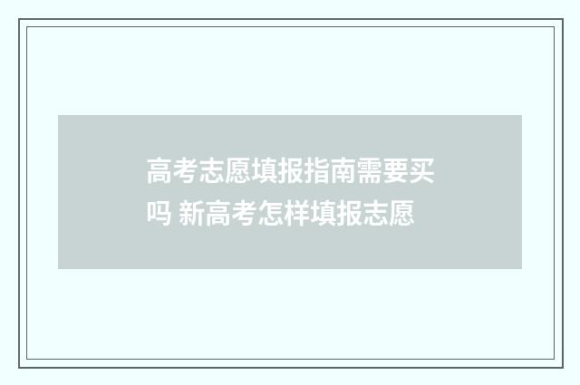 高考志愿填报指南需要买吗 新高考怎样填报志愿